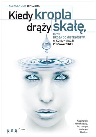 Okładka: Kiedy kropla drąży skałę, czyli Droga do mistrzostwa w komunikacji perswazyjnej