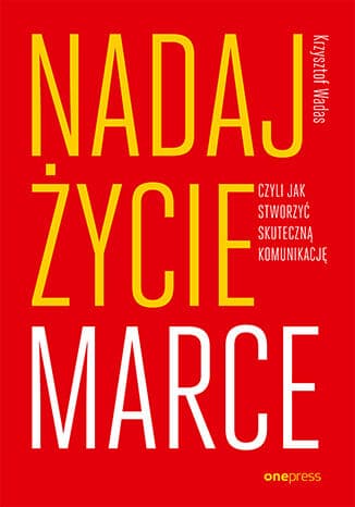 Okładka: Nadaj życie marce czyli Jak stworzyć skuteczną komunikację