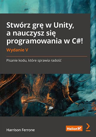 Okładka: Stwórz grę w Unity, a nauczysz się programowania w C#!