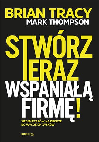 Okładka: Stwórz teraz wspaniałą firmę!
