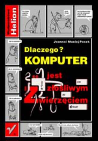 Okładka: Dlaczego? komputer jest złośliwym zwierzęciem