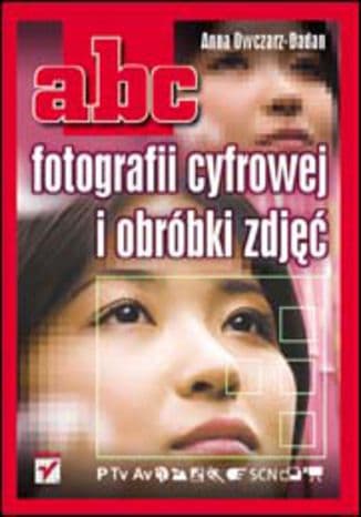 Okładka: Abc fotografii cyfrowej i obróbki zdjęć