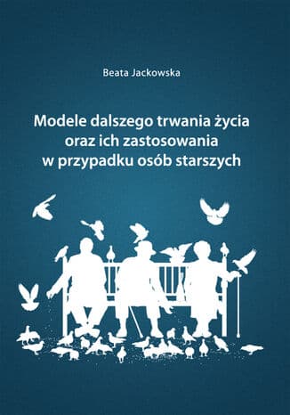 Okładka: Modele dalszego trwania życia oraz ich zastosowania w przypadku osób starszych